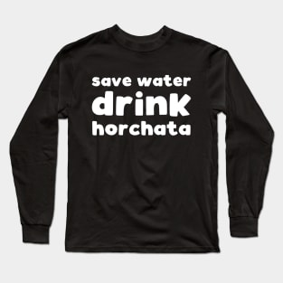 Save water drink horchata Long Sleeve T-Shirt